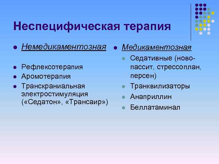 Неспецифическая терапия l Немедикаментозная l Медикаментозная l l Рефлексотерапия Аромотерапия Транскраниальная электростимуляция ( «Седатон»