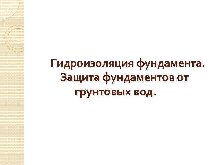  Гидроизоляция фундамента. Защита фундаментов от грунтовых вод. 