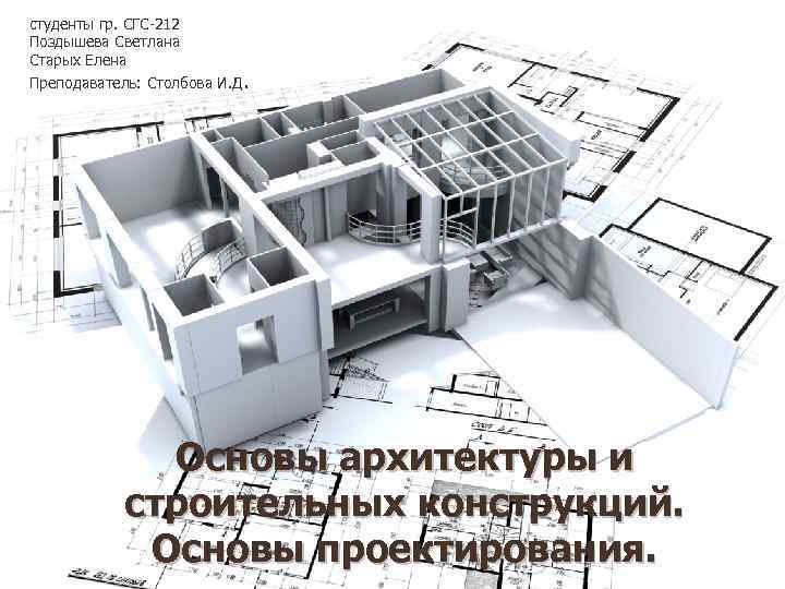 студенты гр. СГС-212 Поздышева Светлана Старых Елена Преподаватель: Столбова И. Д. Основы архитектуры и