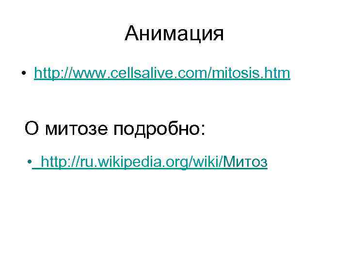 Анимация • http: //www. cellsalive. com/mitosis. htm О митозе подробно: • http: //ru. wikipedia.