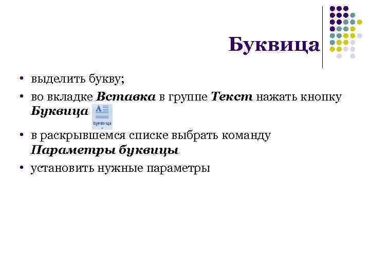 Буквица • выделить букву; • во вкладке Вставка в группе Текст нажать кнопку Буквица