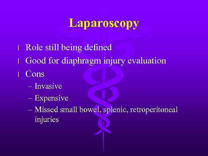 Laparoscopy l l l Role still being defined Good for diaphragm injury evaluation Cons