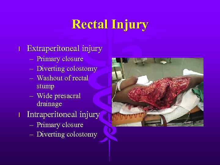 Rectal Injury l Extraperitoneal injury – – – Primary closure Diverting colostomy Washout of