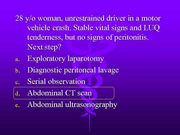 28 y/o woman, unrestrained driver in a motor vehicle crash. Stable vital signs and