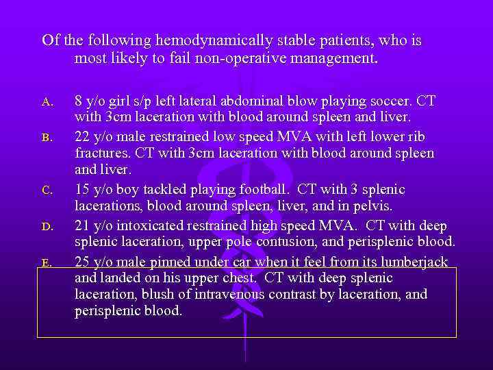 Of the following hemodynamically stable patients, who is most likely to fail non-operative management.