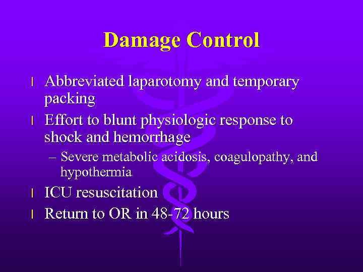 Damage Control l l Abbreviated laparotomy and temporary packing Effort to blunt physiologic response