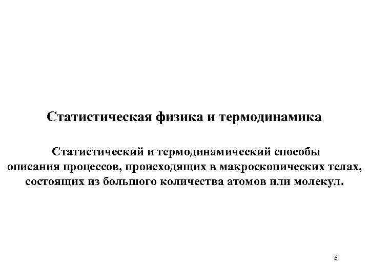 Статистическая физика и термодинамика Статистический и термодинамический способы описания процессов, происходящих в макроскопических телах,