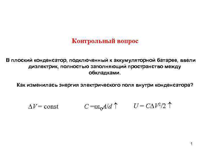 Контрольный вопрос В плоский конденсатор, подключенный к аккумуляторной батарее, ввели диэлектрик, полностью заполняющий пространство