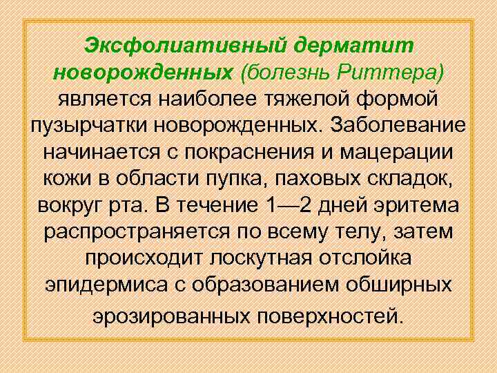 Эксфолиативный дерматит новорожденных (болезнь Риттера) является наиболее тяжелой формой пузырчатки новорожденных. Заболевание начинается с