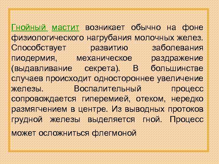 Гнойный мастит возникает обычно на фоне физиологического нагрубания молочных желез. Способствует развитию заболевания пиодермия,