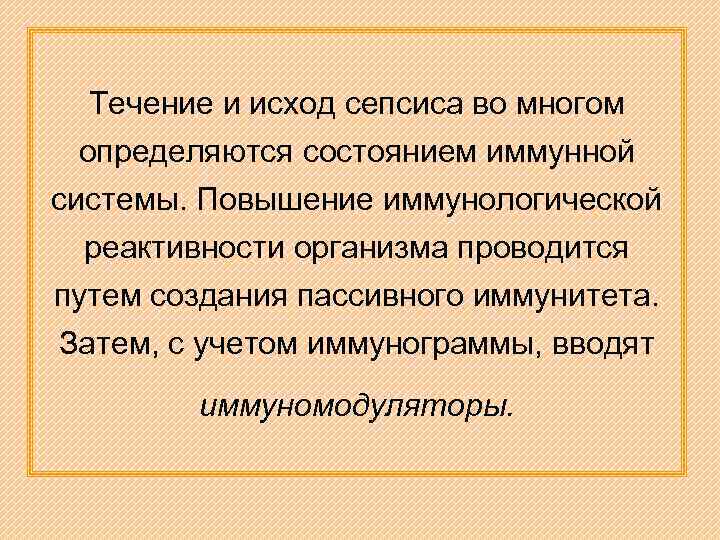 Течение и исход сепсиса во многом определяются состоянием иммунной системы. Повышение иммунологической реактивности организма