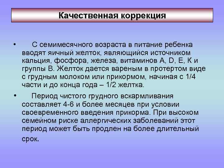 Качественная коррекция • С семимесячного возраста в питание ребенка вводят яичный желток, являющийся источником