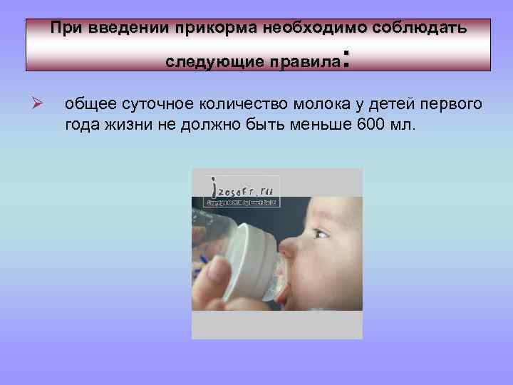 При введении прикорма необходимо соблюдать : следующие правила Ø общее суточное количество молока у