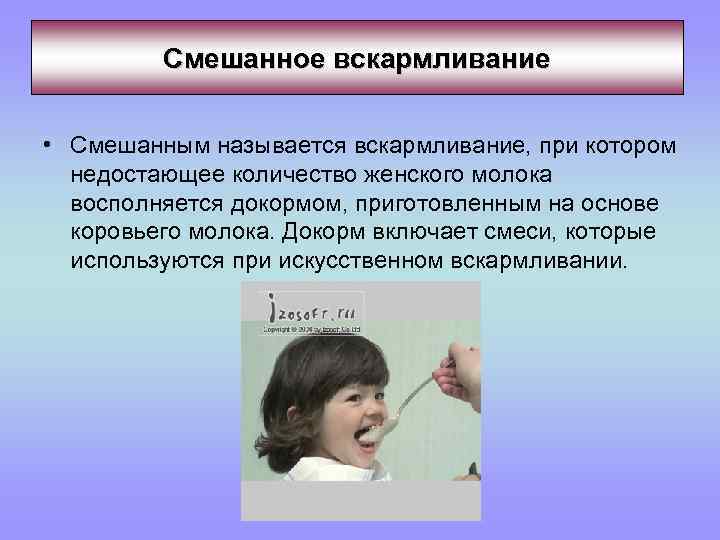 Смешанное вскармливание • Смешанным называется вскармливание, при котором недостающее количество женского молока восполняется докормом,