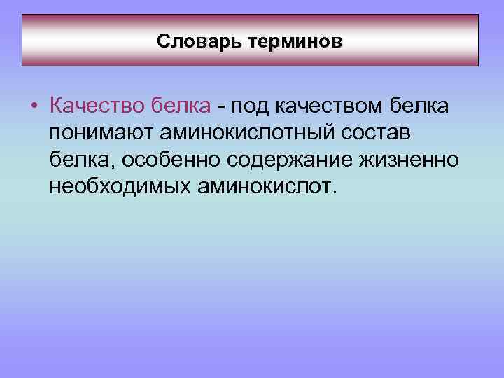 Словарь терминов • Качество белка - под качеством белка понимают аминокислотный состав белка, особенно