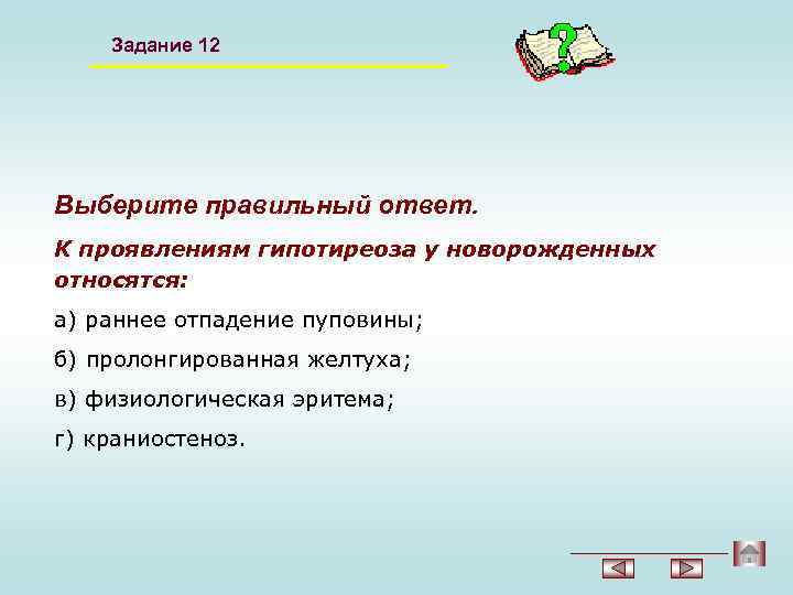 Задание 12 Выберите правильный ответ. К проявлениям гипотиреоза у новорожденных относятся: а) раннее отпадение