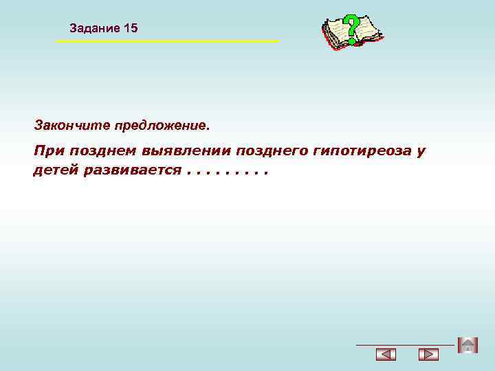 Задание 15 Закончите предложение. При позднем выявлении позднего гипотиреоза у детей развивается. . 