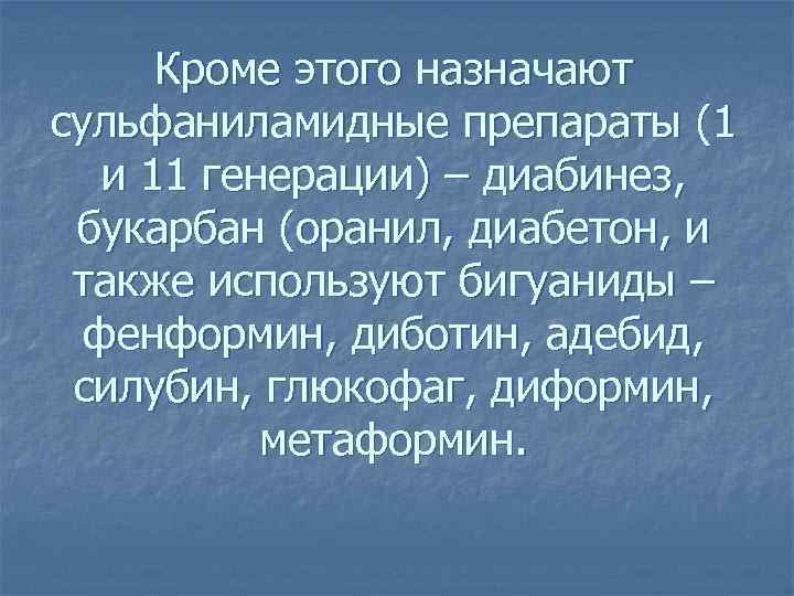 Кроме этого назначают сульфаниламидные препараты (1 и 11 генерации) – диабинез, букарбан (оранил, диабетон,