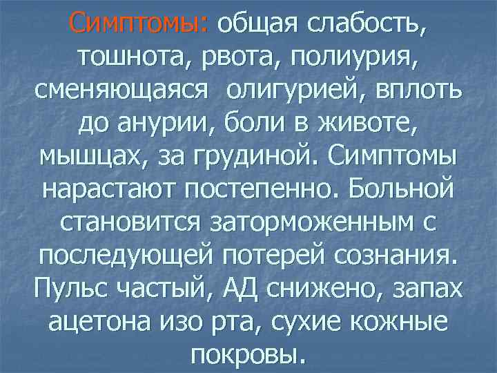 Симптомы: общая слабость, тошнота, рвота, полиурия, сменяющаяся олигурией, вплоть до анурии, боли в животе,