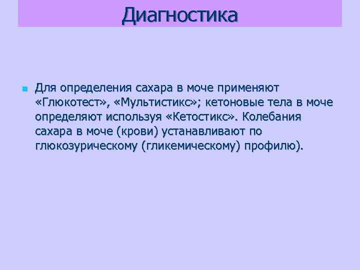 Диагностика n Для определения сахара в моче применяют «Глюкотест» , «Мультистикс» ; кетоновые тела