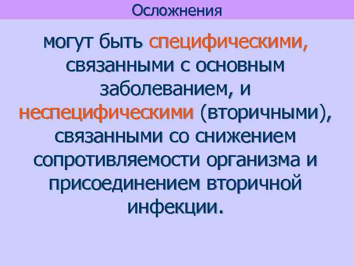 Осложнения могут быть специфическими, связанными с основным заболеванием, и неспецифическими (вторичными), связанными со снижением