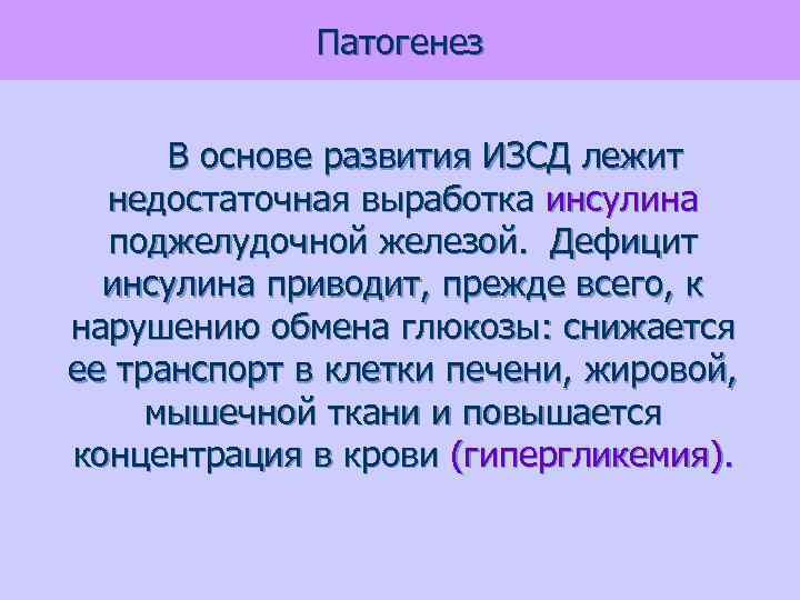 Патогенез В основе развития ИЗСД лежит недостаточная выработка инсулина поджелудочной железой. Дефицит инсулина приводит,