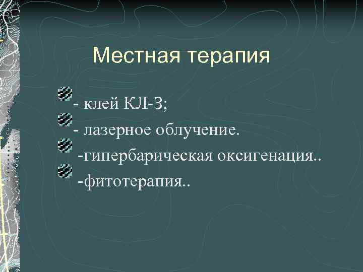 Местная терапия - клей КЛ-З; - лазерное облучение. -гипербарическая оксигенация. . -фитотерапия. . 