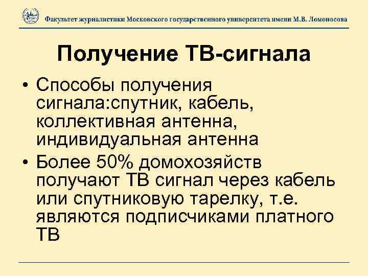 Получение ТВ-сигнала • Способы получения сигнала: спутник, кабель, коллективная антенна, индивидуальная антенна • Более