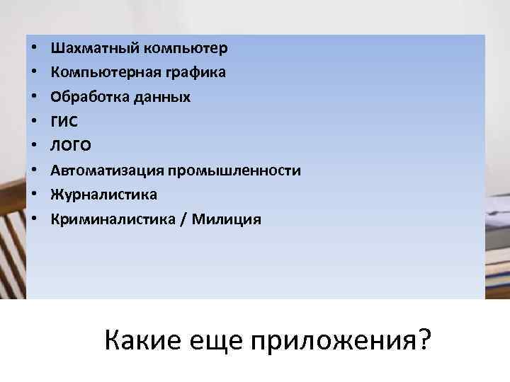 • • Шахматный компьютер Компьютерная графика Обработка данных ГИС ЛОГО Автоматизация промышленности Журналистика