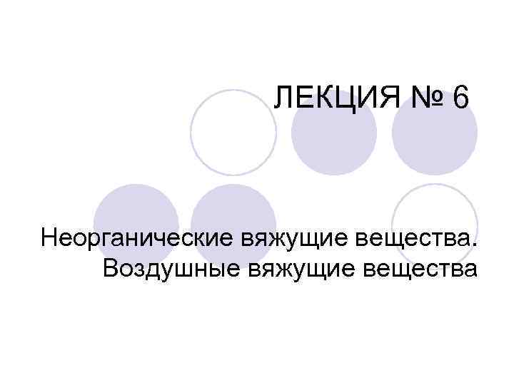 ЛЕКЦИЯ № 6 Неорганические вяжущие вещества. Воздушные вяжущие вещества 