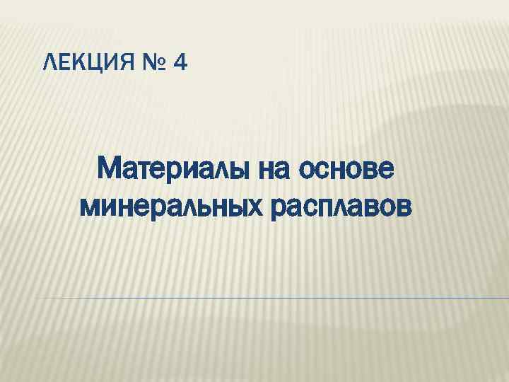 ЛЕКЦИЯ № 4 Материалы на основе минеральных расплавов 