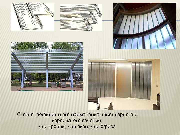 Стеклопрофилит и его применение: швеллерного и коробчатого сечения; для кровли; для окон; для офиса