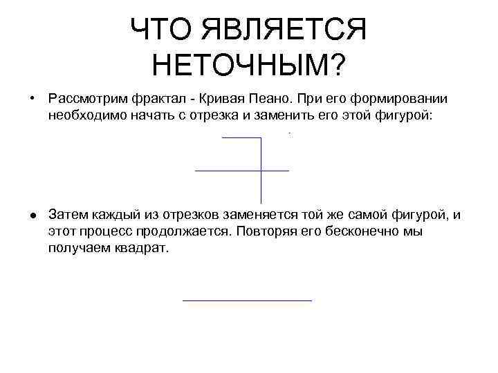 ЧТО ЯВЛЯЕТСЯ НЕТОЧНЫМ? • Рассмотрим фрактал - Кривая Пеано. При его формировании необходимо начать