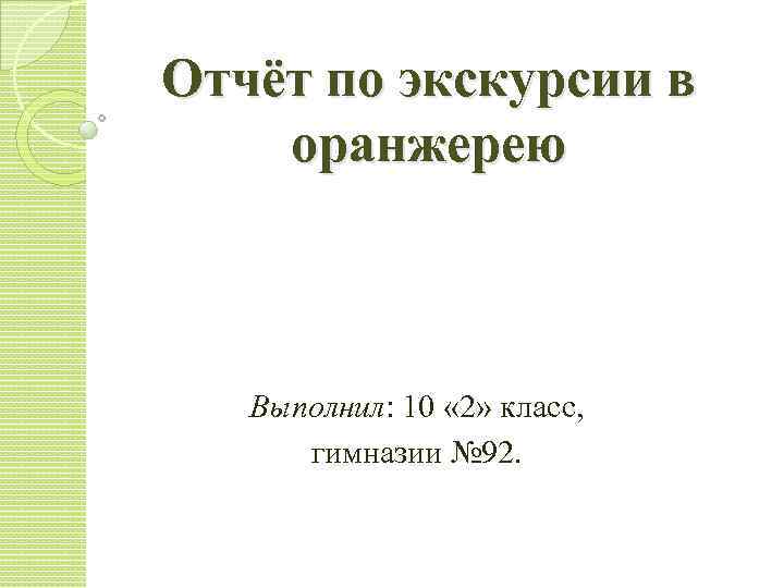 Отчёт по экскурсии в оранжерею Выполнил: 10 « 2» класс, гимназии № 92. 
