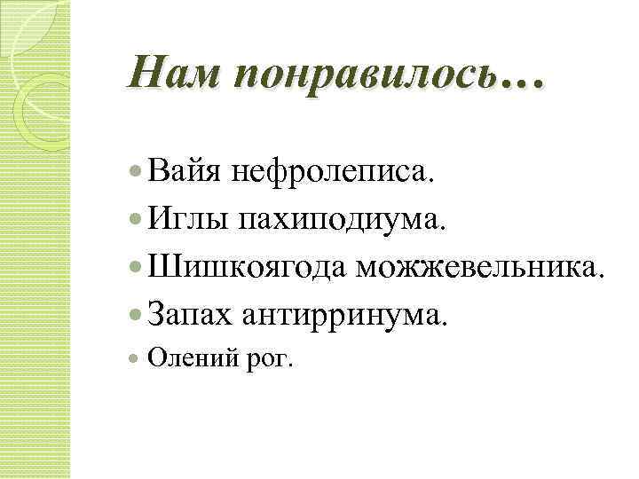 Нам понравилось… Вайя нефролеписа. Иглы пахиподиума. Шишкоягода можжевельника. Запах антирринума. Олений рог. 