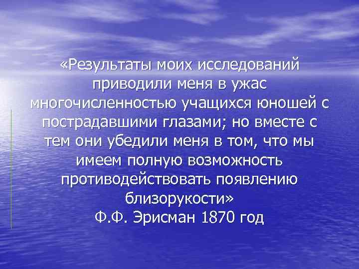  «Результаты моих исследований приводили меня в ужас многочисленностью учащихся юношей с пострадавшими глазами;