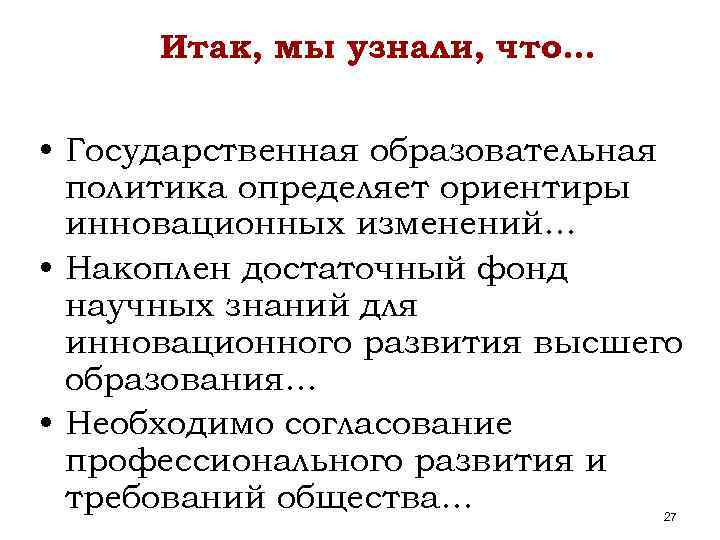 Итак, мы узнали, что… • Государственная образовательная политика определяет ориентиры инновационных изменений… • Накоплен