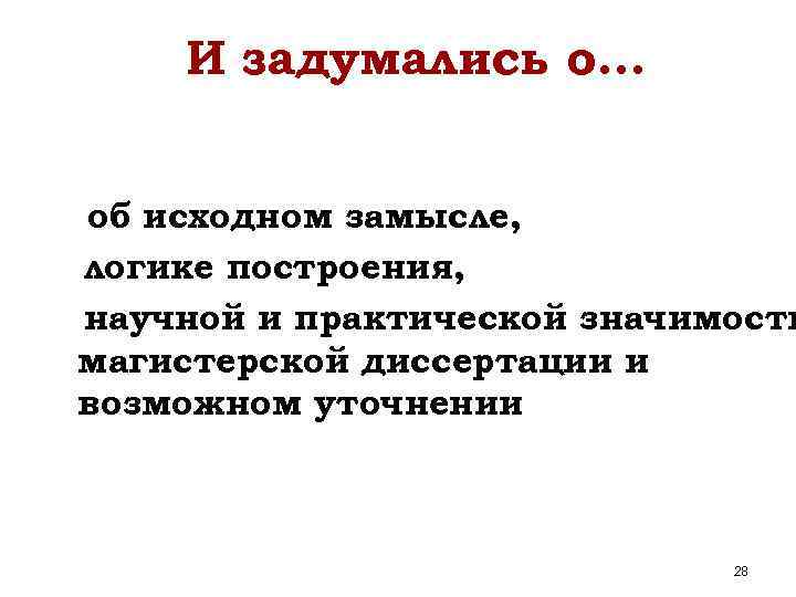 И задумались о… об исходном замысле, логике построения, научной и практической значимости магистерской диссертации