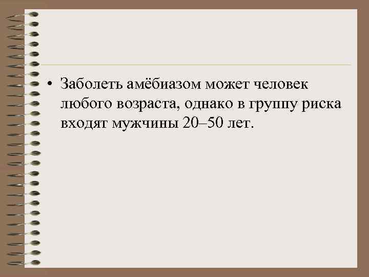  • Заболеть амёбиазом может человек любого возраста, однако в группу риска входят мужчины
