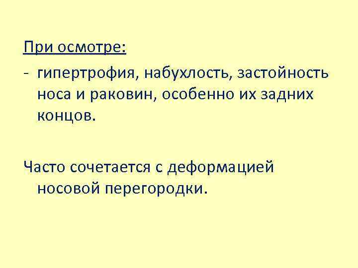 При осмотре: - гипертрофия, набухлость, застойность носа и раковин, особенно их задних концов. Часто