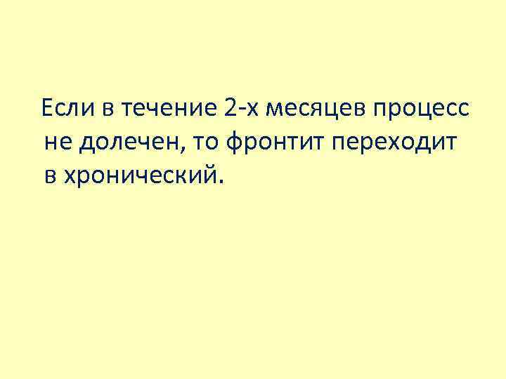  Если в течение 2 -х месяцев процесс не долечен, то фронтит переходит в