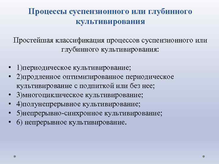 Процессы суспензионного или глубинного культивирования Простейшая классификация процессов суспензионного или глубинного культивирования: • 1)периодическое