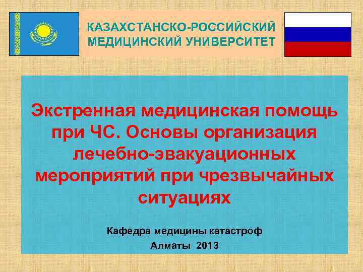 КАЗАХСТАНСКО-РОССИЙСКИЙ МЕДИЦИНСКИЙ УНИВЕРСИТЕТ Экстренная медицинская помощь при ЧС. Основы организация лечебно-эвакуационных мероприятий при чрезвычайных