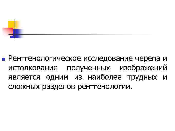 n Рентгенологическое исследование черепа и истолкование полученных изображений является одним из наиболее трудных и