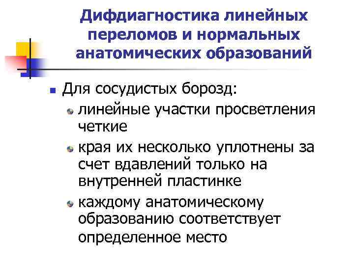 Дифдиагностика линейных переломов и нормальных анатомических образований n Для сосудистых борозд: линейные участки просветления