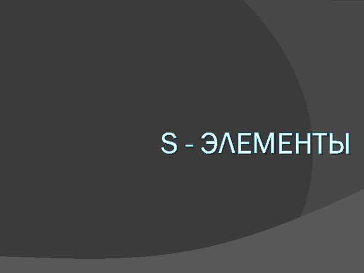 S - ЭЛЕМЕНТЫ 