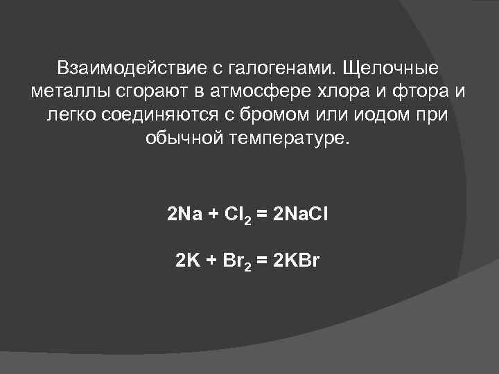 Взаимодействие с галогенами. Щелочные металлы сгорают в атмосфере хлора и фтора и легко соединяются