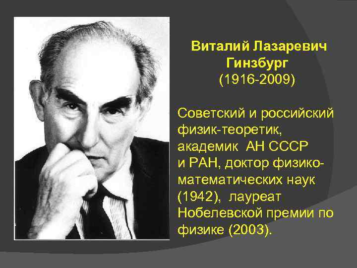 Виталий Лазаревич Гинзбург (1916 -2009) Советский и российский физик-теоретик, академик АН СССР и РАН,