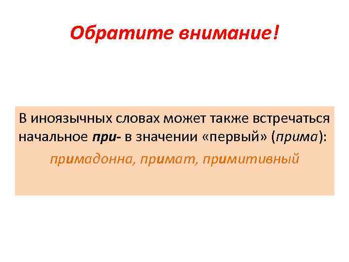Обратите внимание! В иноязычных словах может также встречаться начальное при- в значении «первый» (прима):