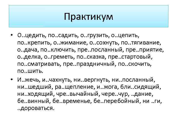 Практикум • О. . цедить, по. . садить, о. . грузить, о. . цепить,